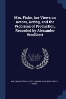 Mrs. Fiske, Her Views on Actors, Acting, and the Problems of Production 1279283661 Book Cover