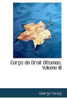 Corps de Droit Ottoman; Volume III 1016383320 Book Cover