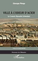 La ville à l'odeur d'acier: Le Creusot ( Dynastie Schneider) (Graveurs de Mémoire) 2343256675 Book Cover