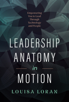 Leadership Anatomy in Motion : Empowering You to Lead Through Technology and People 1639081518 Book Cover