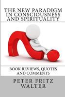 The New Paradigm in Consciousness and Spirituality: Book Reviews, Quotes and Comments 1502409917 Book Cover