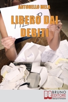 Libero dai Debiti: Come Liberarsi Finanziariamente dai Debiti e Risollevare la Propria Condizione Economica 8861745032 Book Cover
