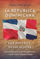 LA REPÚBLICA DOMINICANA POR DENTRO Y DESDE AFUERA: Las cosas que muchos ignoran y que todos deben saber (Spanish Edition) B0DW3R9NZ4 Book Cover