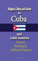 Religion, Culture, and Society in Cuba and Latin America: Theoretical, Methodological, and Historical Perspectives 1533691460 Book Cover