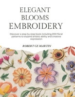 Elegant Blooms Embroidery: Discover a step by step book including 200 floral patterns to expand artistic ability and creative expression B0GL2MGB7H Book Cover