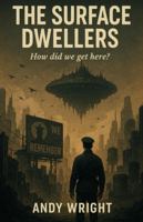 The Surface Dwellers, how did we get here?: A dystopian descent into Control Memory and the last free place left: The human mind | Satirical & ... on how small changes lead to a global reset B0G4VT17X4 Book Cover