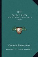 The Palm Land: Or West Africa, Illustrated 110466254X Book Cover