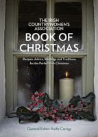 The Irish Countrywomen's Association Book of Christmas: Recipes, Advice, Blessings and Traditions for the Perfect Irish Christmas 0717168182 Book Cover
