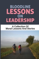 Bloodline Lessons On Leadership: A Collection Of Moral Lessons And Stories: Business Lessons For Leaders And Managers B09BYPQZ1X Book Cover