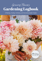Growing Flowers Gardening Logbook: A Planting, Tending, Fertilizing, and Harvesting Garden Tracker 1684811546 Book Cover