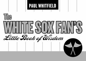 The White Sox Fan's Little Book of Wisdom (Little Book of Wisdom (Taylor)) 1589791266 Book Cover
