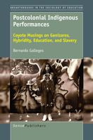Postcolonial Indigenous Performances: Coyote Musings on Gen�zaros, Hybridity, Education, and Slavery 9463510362 Book Cover