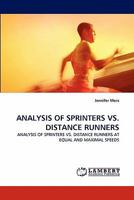 ANALYSIS OF SPRINTERS VS. DISTANCE RUNNERS: ANALYSIS OF SPRINTERS VS. DISTANCE RUNNERS AT EQUAL AND MAXIMAL SPEEDS 3843360251 Book Cover