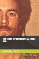 The Golden Boy Serial Killer: AKA The I-5 Killer B0FQ4ZT38V Book Cover