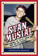 Stan Musial: From Donora, Pa, to St. Louis, Mo, and the Big Leagues, 2nd Edition 1681064480 Book Cover