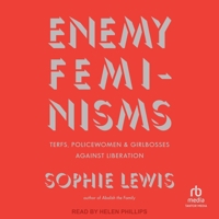 Enemy Feminisms: Terfs, Policewomen, and Girlbosses Against Liberation B0F41PZLYX Book Cover