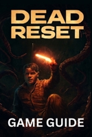 DEAD RESET GAME GUIDE: Master Combat, Unlock Hidden Secrets, Achievements, and Dominate Multiplayer in the Post-Apocalyptic World. B0FN7KJP7N Book Cover