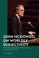 John McDowell on Worldly Subjectivity: Oxford Kantianism Meets Phenomenology and Cognitive Sciences 135023687X Book Cover