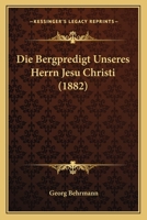 Die Bergpredigt Unseres Herrn Jesu Christi (1882) 1160076928 Book Cover