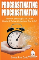 Sensei Self Development Series: Procrastinating Procrastination: Proven Strategies To Crush Habits Of Delay and Indecision For Life 1990106382 Book Cover