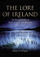 The Lore of Ireland: An Encyclopaedia of Myth, Legend and Romance 1843832151 Book Cover