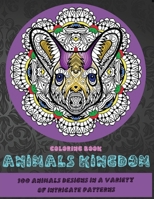 Animals kingdom - Coloring Book - 100 Animals designs in a variety of intricate patterns B08RR9KQB7 Book Cover