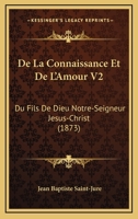 De La Connaissance Et De L'Amour V2: Du Fils De Dieu Notre-Seigneur Jesus-Christ (1873) 1168137128 Book Cover