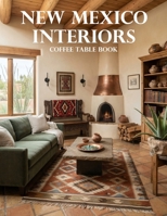 New Mexico Interiors Coffee Table Book: A Journey Through Southwestern Homes, Adobe Elegance, Desert Landscapes, and Timeless Regional Design B0HHXWL81F Book Cover