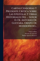 Cartas Censorias Y Prudente Critica Sobre Las Epistolas Y Obras Historiales Del ... Señor D. Fr. Antonio De Guevara, Obispo De Mondoñedo... 1246086077 Book Cover