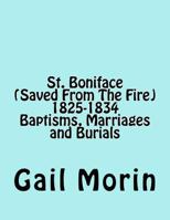 St. Boniface (Saved from the Fire) 1825-1834 Baptisms, Marriages and Burials 1540357317 Book Cover