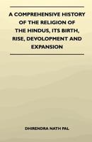 A Comprehensive History of the Religion of the Hindus, Its Birth, Rise, Devolopment and Expansion 1446507408 Book Cover