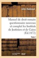 Droit Romain, Ou Questionnaire Nouveau Et Complet Sur Les Instituts de Justinien Et de Gaius T01 2011938627 Book Cover