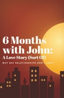 6 Months with John — A Love Story (Sort Of) (6 Months Of Love — A Love Story (Sort Of)) B0HGGQFB2Y Book Cover