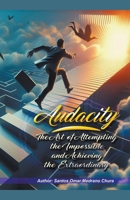 Audacity. The Art of Attempting the Impossible and Achieving the Extraordinary. B0CR3S6TDX Book Cover