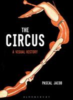 The Circus: A Visual History 1350043109 Book Cover