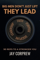 Big Men Don’t Just Lift They Lead: 90 Reps to a Stronger You B0FMHZ1VZ1 Book Cover