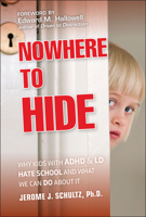 Nowhere to Hide: Why Kids with ADHD and LD Hate School and What We Can Do About It 0470902981 Book Cover
