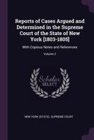 Reports of Cases Argued and Determined in the Supreme Court of the State of New York [1803-1805]: With Copious Notes and References; Volume 2 1377605590 Book Cover