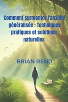 Comment surmonter l'anxiété généralisée : Techniques pratiques et solutions naturelles (French Edition) B0DTDFH77Q Book Cover