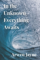 In the Unknown Everything Awaits B09XDVFQVT Book Cover