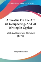 A treatise on the art of decyphering, and of writing in cypher. With an harmonic alphabet. 114083228X Book Cover