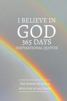 I Believe In God 365 Inspirational Quotes: The power of God is with you at all times 6x9 Inches 1543065120 Book Cover