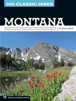 100 Classic Hikes: Montana: Glacier National Park, Western Mountain Ranges, Beartooth Range, Madison and Gallatin Ranges, Bob Marshall Wilderness, Eastern Prairies and Badlands 1594859116 Book Cover
