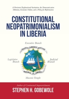 Constitutional Neopatrimonialism in Liberia: A Persistent Dysfunctional Institution, the Democratization Dilemma, Economic Failure, and a Policy for Reformation 1665726296 Book Cover