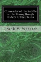 Comrades of the Saddle; or, The Young Rough Riders of the Plains 1515358615 Book Cover