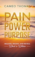 Pain Power Purpose: Release, Regain, And Reveal What Is Within 1950649563 Book Cover