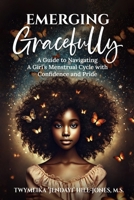 Emerging Gracefully: A Guide to Navigating a Girl's Menstrual Cycle with Confidence and Pride 1961351250 Book Cover