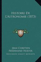 Histoire De L'Astronomie (1873) 1160114188 Book Cover