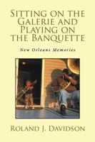 Sitting on the Galerie and Playing on the Banquette: New Orleans Memories 1524544019 Book Cover
