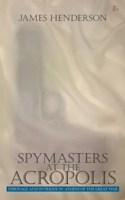 Spymasters at the Acropolis: Espionage and Intrigue in Athens of the Great War B091NSDSH4 Book Cover